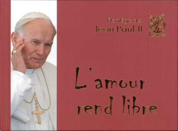 Florilège de Jean-Paul II - L'amour rend libre -  Jean-Paul II - LIVRE OUVERT