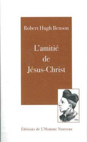 L'amitié de Jésus-Christ - Robert Hugh Benson - HOMME NOUVEAU