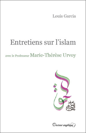 Entretiens sur l'islam avec le Professeur Marie-Thérèse Urvoy - Marie-Thérèse Urvoy - ANGELIQUE