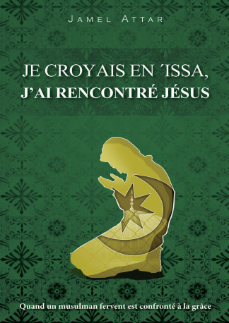 Je croyais en ‘Issa, j’ai rencontré Jésus : Quand un musulman fervent est confronté à la grâce - Jamel Attar - OURANIA