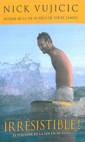 IRRESISTIBLE ! LE POUVOIR DE LA FOI EN ACTION - Nick Vujicic - OURANIA