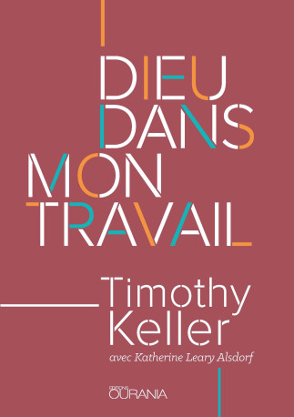 Dieu dans mon travail - Timothy KELLER - OURANIA