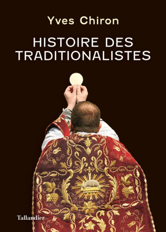 Histoire des traditionalistes - Yves Chiron - TALLANDIER