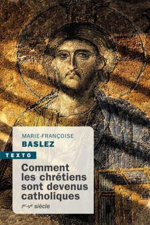 Comment les chrétiens sont devenus catholiques - Marie-Françoise Baslez - TALLANDIER