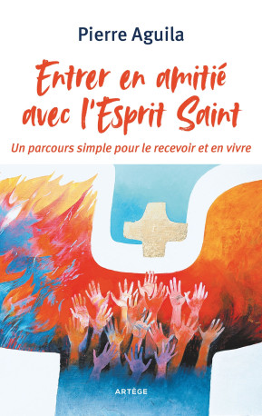 Entrer en amitié avec l'Esprit Saint - PIERRE AGUILA - ARTEGE