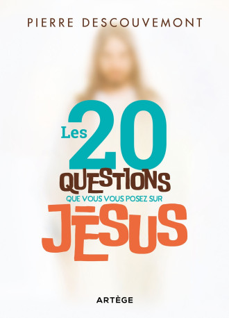 Les 20 questions que vous vous posez sur Jésus - Pierre Descouvemont - ARTEGE