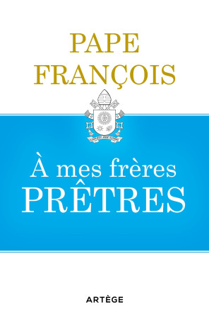 A mes frères prêtres -  François - ARTEGE