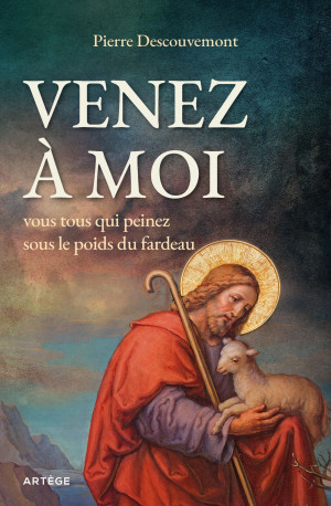 Venez à moi, vous tous qui peinez sous le poids du fardeau - Pierre Descouvemont - ARTEGE