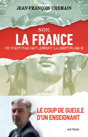 Non, la France ce n'est pas seulement la République ! - Jean-François Chemain - ARTEGE