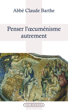 Penser l'oecuménisme autrement -  Abbé Claude Barthe - VIA ROMANA