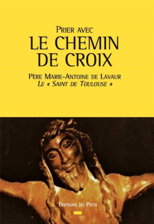 Prier avec le Chemin de Croix - Marie-Antoine DE LAVAUR - PECH