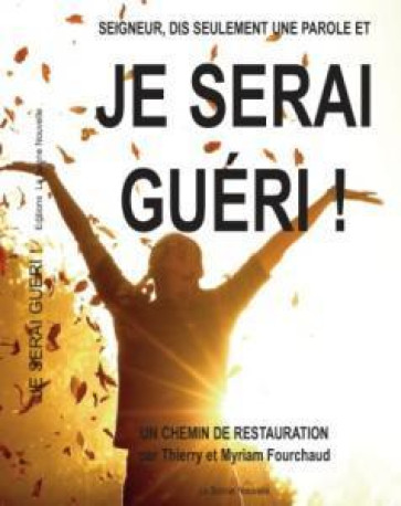 Je serai guéri ! -  Thierry et Myriam Fourchaud - BONNENOUVELLE