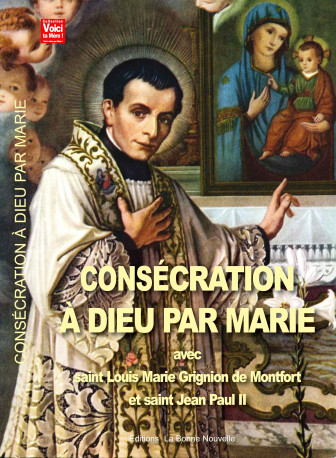 Consécration à Dieu par Marie avec saint Louis Marie Grignion de Montfort et Saint Jean Paul II -  Thierry et Myriam Fourchaud - BONNENOUVELLE