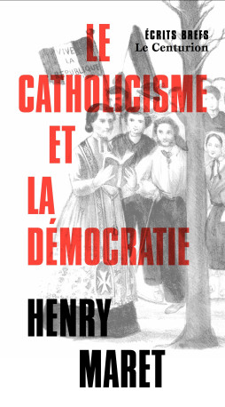 Le catholicisme et la démocratie - Henry Maret - LE CENTURION