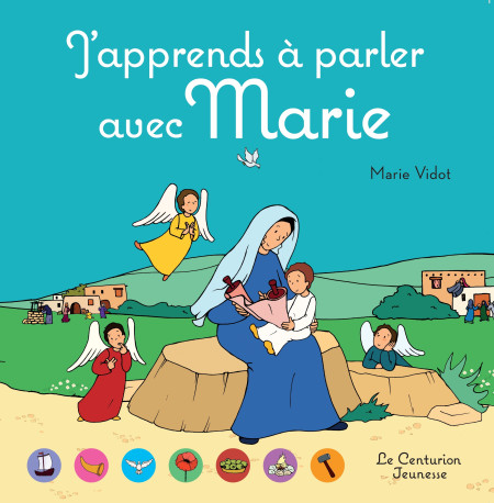 J'apprends à parler avec Marie - Marie VIDOT - LE CENTURION