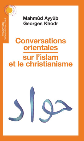 Conversations orientales sur l'islam et le Christianisme - Mahmûd Ayyûb - CHEMIN DIALOGUE