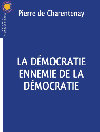 La démocratie ennemie de la démocratie -  Pierre de Charentenay - CHEMIN DIALOGUE