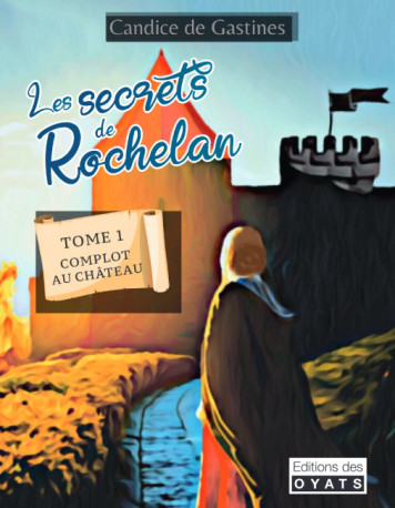 Les secrets de Rochelan tome 1 Complot au château - Candice De Gastines - OYATS