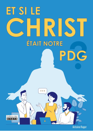 Et si le Christ était notrePDG. 30 conseils de leadership - Antoine RAGER - OYATS