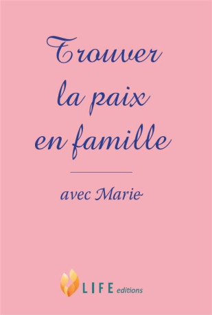 Trouver la paix en famille avec Marie - Guillaume d'Alançon - LIFE