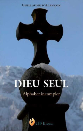 Dieu seul, alphabet incomplet - Guillaume d'Alançon - LIFE