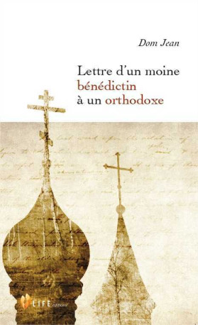 Lettre d'un moine bénédictin à un orthodoxe -  DOM JEAN - LIFE