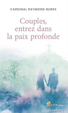 Couples, entrez dans la paix profonde - Raymond BURKE - LIFE