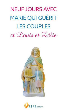 Neuf jours avec Marie qui guérit les couples et Louis et Zélie - Guillaume d'Alançon - LIFE