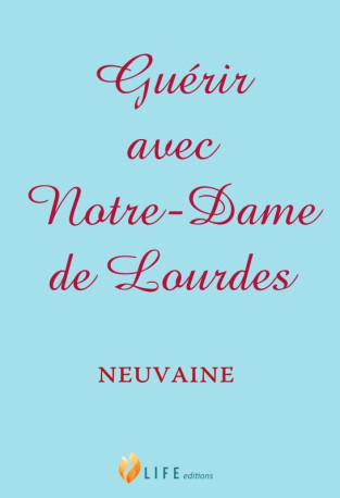 Guérir avec Notre-Dame de Lourdes - Guillaume d'Alançon - LIFE