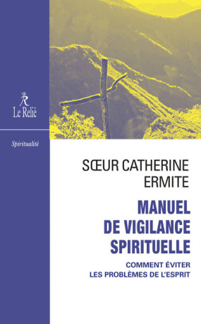 Manuel de vigilance spirituelle - Comment éviter les problèmes de l'esprit -  Soeur catherine - RELIE