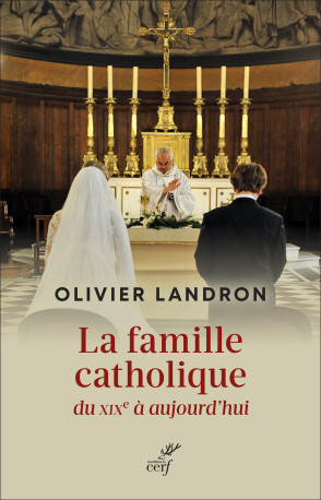 La famille catholique du XIXe siècle à aujourd'hui -  LANDRON OLIVIER - CERF