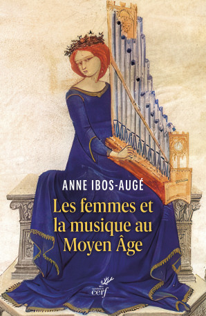 Les femmes et la musique au Moyen Âge - Anne Ibos-Augé - CERF