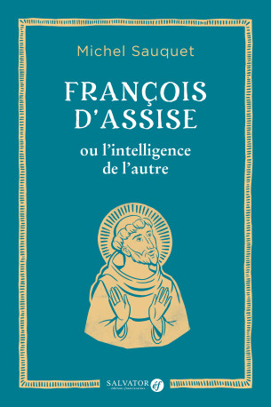 François d'Assise ou l'intelligence de l'autre - Michel SAUQUET - SALVATOR