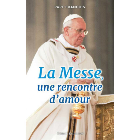 LA MESSE, UNE RENCONTRE D-AMOUR - FRANCOIS - EMMANUEL