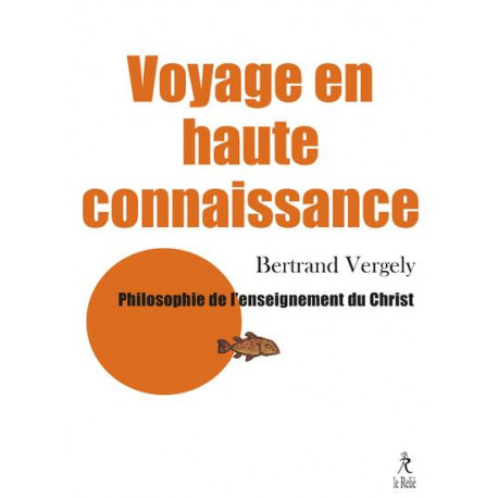 VOYAGE EN HAUTE CONNAISSANCE - PHILOSOPHIE DE L-ENSEIGNEMENT DU CHRIST - VERGELY BERTRAND - RELIE