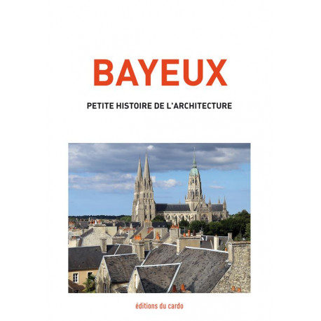 BAYEUX, PETITE HISTOIRE DE L-ARCHITECTURE - CARLI FELICIEN - DU CARDO