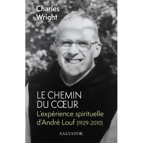 LE CHEMIN DU COEUR - L EXPERIENCE SPIRITUEL LE D ANDRE LOUF (1929-2010) (POCHE) - WRIGHT CHARLES - SALVATOR