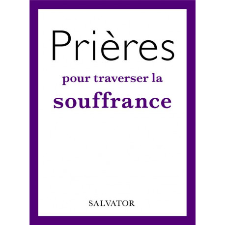 PRIERES POUR TRAVERSER  LA SOUFFRANCE - VIELLARD FLORENCE - SALVATOR