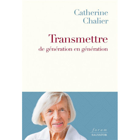 TRANSMETTRE DE GENERATION EN GENERATION - CHALIER CATHERINE - SALVATOR