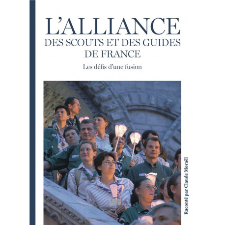 L-ALLIANCE DES SCOUTS ET DES GUIDES DE FRANCE - LES DEFIS D-UNE FUSION - MORAEL CLAUDE - PRESSES IDF