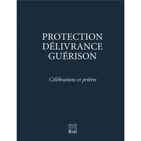 PROTECTION, DELIVRANCE, GUERISON - CELEBRAT IONS ET PRIERES - COLLECTIF - DESCLEE