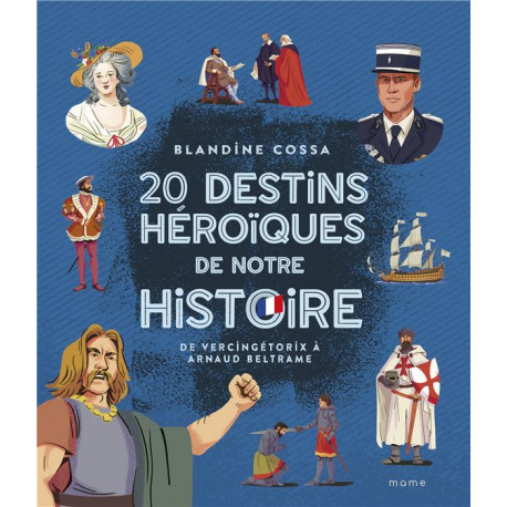 20 DESTINS HEROIQUES DE NOTRE HISTOIRE : D VERCINGETORIX A ARNAUD BELTRAME - COSSA/CLERMONT - MAME