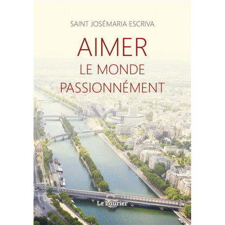 AIMER LE MONDE PASSIONNEMENT - SAINT JOSEMARIA ESCR - LAURIER
