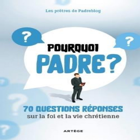 POURQUOI PADRE ? - 70 QUESTIONS-REPONSES SU R LA FOI ET LA VIE CHRETIENNE - LES PRETRES DE PADRE - ARTEGE