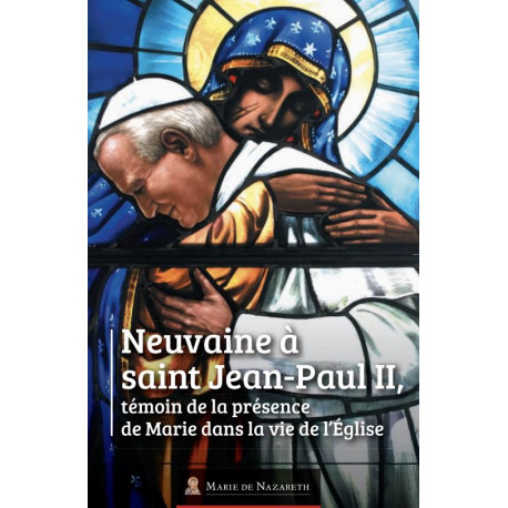 NEUVAINE A SAINT JEAN-PAUL II - TEMOIN DE LA PRESENCE DE MARIE DANS LA VIE DE L EGLISE - ASSOCIATION MARIE DE - BOOKS ON DEMAND