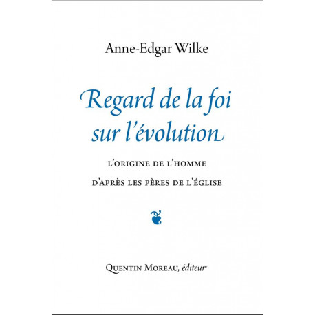 REGARD DE LA FOI SUR L-EVOLUTION - L-ORIGINE DE L-HOMME D-APRES LES PERES DE L-EGLISE - WILKE ANNE-EDGAR - LA PROCURE