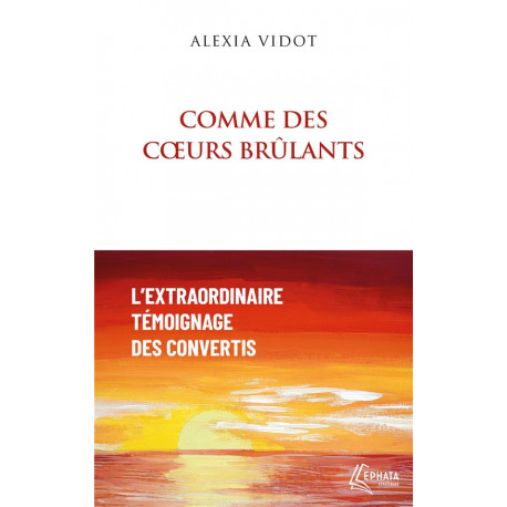 COMME DES COEURS BRULANTS - L-EXTRAORDINAIRE TEMOIGNAGE DES CONVERTIS - VIDOT/DU VERDIER - EPHATA