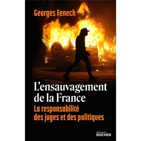 L-ENSAUVAGEMENT DE LA FRANCE - LA RESPONSABILITE DES JUGES ET DES POLITIQUES - FENECH GEORGES - DU ROCHER