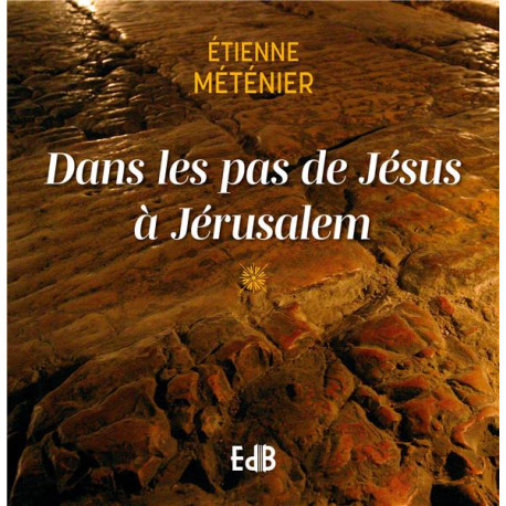 DANS LES PAS DE JESUS A JERUSALEM - METENIER - BEATITUDES