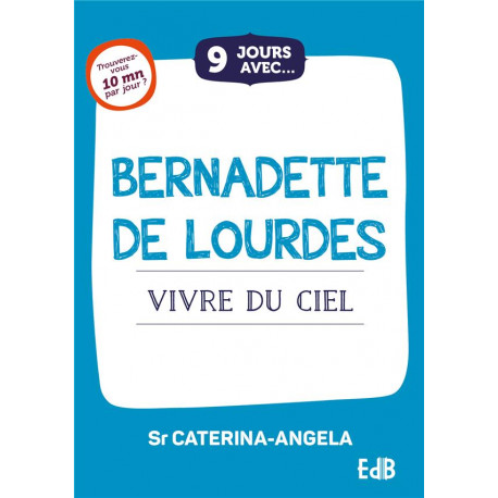 9 JOURS AVEC... BERNADETTE DE LOURDES - VIVRE DU CIEL - SOEUR CATERINA-ANGEL - BEATITUDES